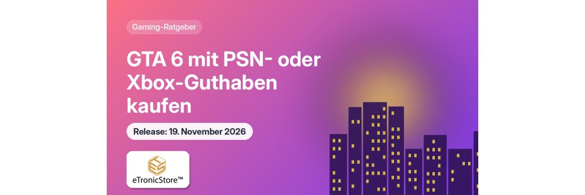 GTA 6 mit PSN- oder Xbox-Guthaben kaufen: So bist du am 19. November startklar - GTA 6 kaufen: Mit PSN- oder Xbox-Guthaben startklar am 19.11.